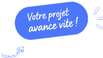 Votre projet avance vite !